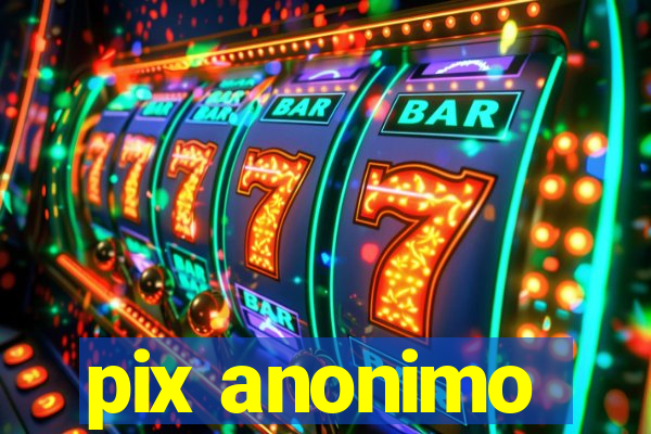 pix anonimo